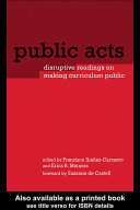 Public acts : disruptive readings on making curriculum public / edited by Francisco Ibáõnez-Carrasco and Erica R. Meiners ; foreword by Suzanne de Castell.