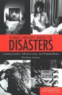 Public health risks of disasters : communication, infrastructure, and preparedness : workshop summary / William H. Hooke and Paul G. Rogers, editors ; Roundtable on Environmental Health Sciences, Research, and Medicine, Board on Health Sciences Policy, Institute of Medicine and Disasters Roundtable, National Research Council.