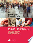 Public health skills a practical guide for nurses and public health practitioners / edited by Lesley Coles and Elizabeth Porter.