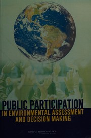 Public participation in environmental assessment and decision making Panel on Public Participation in Environmental Assessment and Decision Making ; Thomas Dietz and Paul C. Stern, editors ; Committee on the Human Dimensions of Global Change, Division of Behavioral and Social Sciences and Education.