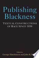 Publishing blackness : textual constructions of race since 1850 / George Hutchinson and John K. Young, editiors.