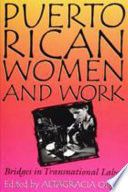 Puerto Rican women and work : bridges in transnational labor / edited by Altagracia Ortiz.