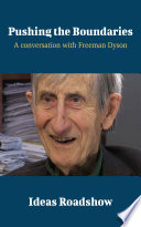 Pushing the boundaries : a conversation with Freeman Dyson /