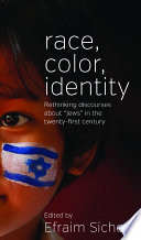 Race, color, identity : rethinking discourses about 'Jews' in the twenty-first century /