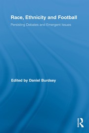 Race, ethnicity, and football : persisting debates and emergent issues / edited by Daniel Burdsey.