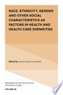 Race, ethnicity, gender, and other social characteristics as factors in health and health care disparities / edited by Jennie Jacobs Kronenfeld (Arizona State University, USA).