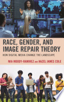 Race, gender, and image repair theory : how digital media change the landscape / Mia Moody-Ramirez and Hazel James Cole.