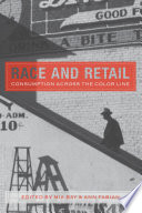 Race and Retail : Consumption across the Color Line / Mia Bay, Ann Fabian.