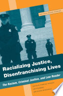 Racializing justice, disenfranchising lives : the racism, criminal justice, and law reader / edited by Manning Marable, Ian Steinberg, and Keesha Middlemass.