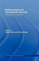Radical Islam and international security : challenges and responses / edited by Hillel Frisch and Efraim Inbar.