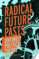 Radical future pasts : untimely political theory / edited by Romand Coles, Mark Reinhardt, and George Shulman contributors Cristina Beltran [and twenty one others].