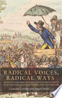 Radical voices, radical ways : articulating and disseminating radicalism in seventeenth- and eighteenth-century Britain / edited by Laurent Curelly, Nigel Smith.