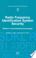 Radio frequency identification system security : RFIDsec'14 Asia Workshop proceedings / edited by Nai-Wei Lo, National Taiwan University of Science and Technology (NTUST), Taiwan, Yingjiu Li, Singapore Management University (SMU), Singapore and Kuo-Hui Yeh, National Dong Hwa University (NDHU), Taiwan.