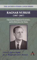 Ragnar Nurkse (1907-2007) : classical development economics and its relevance for today / edited by Rainer Kattel, Jan A. Kregel and Erik S. Reinert.