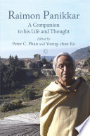 Raimon Panikkar : a companion to his life and thought / edited by Peter C. Phan and Young-chan Ro ; foreword by Dr Rowan Williams.