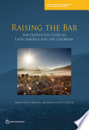 Raising the bar for productive cities in Latin America and the Caribbean / Maria Marta Ferreyra and Mark Roberts, editors.