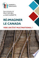 Ré-imaginer le Canada : vers un état multinational? / sous la direction de Félix Mathieu et Dave Guénette.