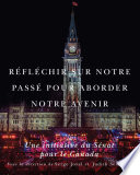 Réfléchir sur notre passé pour aborder notre avenir : une initiative du Sénat pour le Canada /