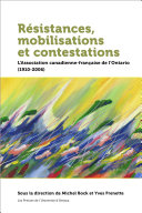 Résistances, mobilisations et contestations : L'Association canadienne-française de l'Ontario (1910-2006) / sous la direction de Michel Bock et Yves Frenette.