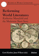 Re-forming world literature : Katherine Mansfield and the modernist short story / Gerri Kimber, Janet Wilson (eds.).