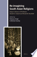 Re-imagining South Asian religions : essays in honour of professors Harold G. Coward and Ronald W. Neufeldt / edited by Pashaura Singh, Michael Hawley.