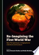 Re-imagining the First World War : new perspectives in Anglophone literature and culture / edited by Anna Branach-Kallas, Nelly Strehlau.