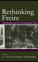 Re-thinking Freire : globalization and the environmental crisis / edited by C.A. Bowers, Frédérique Apffel-Marglin.