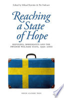 Reaching a state of hope : refugees, immigrants and the Swedish welfare state, 1930-2000 / edited by Mikael Bystrom & Par Frohnert.