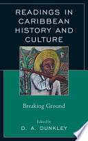 Readings in Caribbean history and culture : breaking ground / edited by D.A. Dunkley.