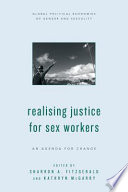 Realising justice for sex workers : an agenda for change / edited by Sharron A. FitzGerald and Kathryn McGarry.