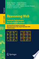 Reasoning web : semantic technologies for information systems : 5th International Summer School 2009, Brixen-Bressanone, Italy, August 30-September 4, 2009 : tutorial lectures / Sergio Tessaris [and others] (eds.).