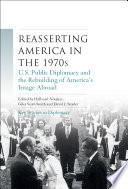 Reasserting America in the 1970s : U.S. public diplomacy and the rebuilding of America's image abroad / edited by Hallvard Notaker, Giles Scott-Smith, and David J. Snyder.