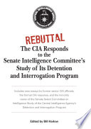 Rebuttal : the CIA responds to the Senate Intelligence Committee's study of its detention and interrogation program /