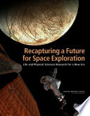 Recapturing a future for space exploration : life and physical sciences research for a new era / Committee for the Decadal Survey on Biological and Physical Sciences in Space ; Space Studies Board ; Aeronautics and Space Engineering Board, Division on Engineering and Physical Sciences, National Research Council of the National Academies.