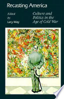 Recasting America : culture and politics in the age of cold war / edited by Lary May.