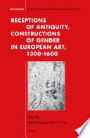 Receptions of antiquity, constructions of gender in European art, 1300-1600 / edited by Marice Rose and Alison C. Poe.