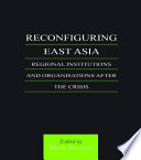 Reconfiguring East Asia : regional institutions and organizations after the crisis /