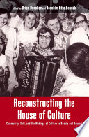 Reconstructing the House of Culture community, self, and the makings of culture in Russia and beyond /