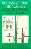 Reconstructing the academy : women's education and women's studies / edited by Elizabeth Minnich, Jean O'Barr, and Rachel Rosenfeld.