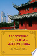 Recovering Buddhism in modern China / edited by Jan Kiely & J. Brooks Jessup.