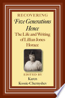 Recovering Five generations hence the life and writing of Lillian Jones Horace / edited by Karen Kossie-Chernyshev.