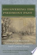 Recovering the Piedmont past : unexplored moments in nineteenth-century Upcountry South Carolina history /