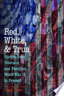Red, white, and true : stories from veterans and families, World War II to present /