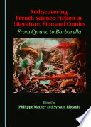 Rediscovering French science-fiction in literature, film and comics : from Cyrano to Barbarella /