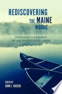 Rediscovering the Maine woods : Thoreau's legacy in an unsettled land /