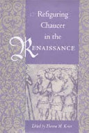 Refiguring Chaucer in the Renaissance / edited by Theresa M. Krier.