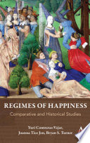 Regimes of happiness : comparative and historical studies / edited by Yuri Contreras-Vejar, Joanna Tice Jen and Bryan S. Turner.