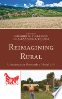 Reimagining rural : urbanormative portrayals of rural life / edited by Gregory M. Fulkerson and Alexander R. Thomas.