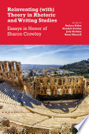 Reinventing (with) theory in rhetoric and writing studies : essays in honor of Sharon Crowley / edited by Andrea Alden, Kendall Gerdes, Judy Holiday, Ryan Skinnell.