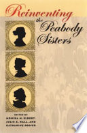 Reinventing the Peabody sisters / edited by Monika M. Elbert, Julie E. Hall, and Katharine Rodier.